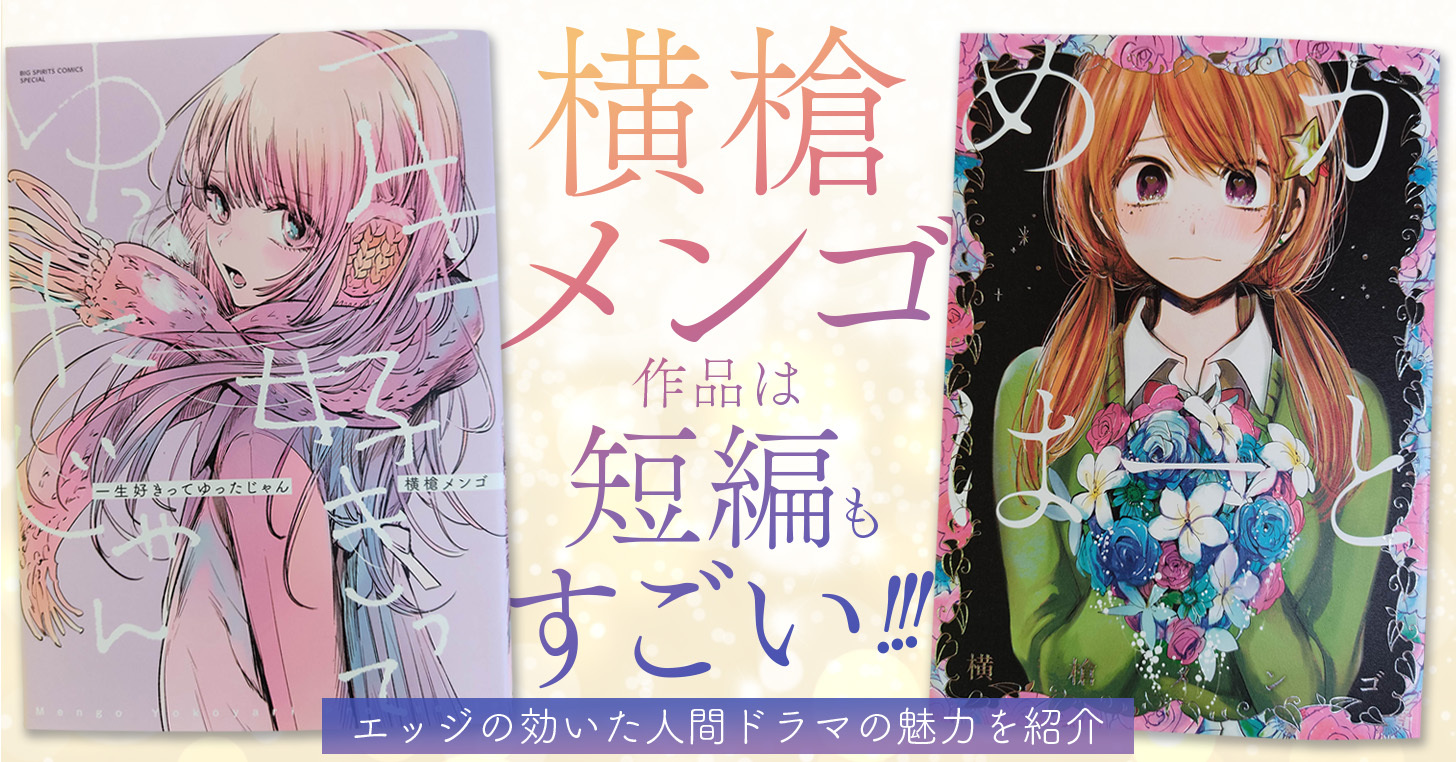 横槍メンゴ作品は短編もすごい！『めがはーと』『一生好きってゆったじゃん』が描くエッジの効いた人間ドラマの魅力を紹介 | マンガフル